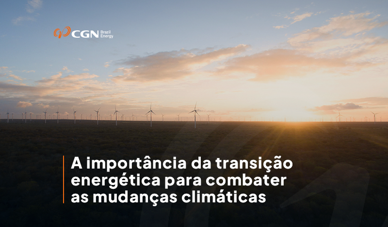 A importância da transição energética para combater as mudanças climáticas